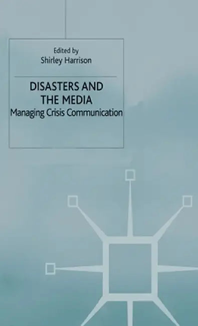Disasters and the Media: Managing Crisis Communications by Shirley Harrison