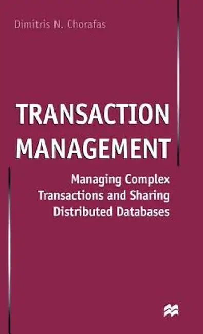 Transaction Management: Managing Complex Transactions and Sharing Distributed Databases by D. Chorafas
