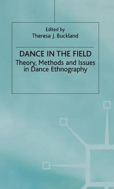 Dance in the Field: Theory, Methods and Issues in Dance Ethnography by T. Buckland