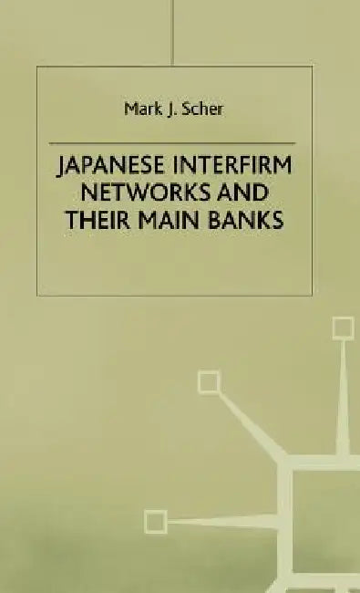 Japanese Interfirm Networks and Their Main Banks by M. Scher