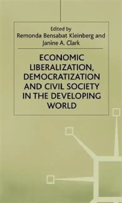 Economic Liberalization, Democratization and Civil Society in the Developing World by R. Bensabat-Kleinberg, J. Clark