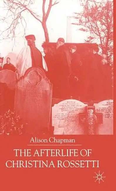The Afterlife of Christina Rossetti by A. Chapman