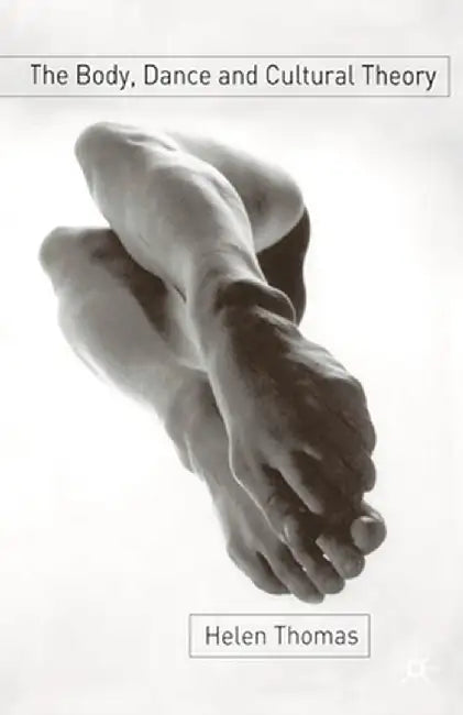 The Body, Dance and Cultural Theory by Helen Thomas