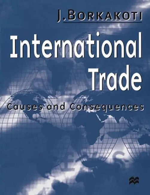 International Trade: Causes and Consequences by Jitendralal Borkakoti