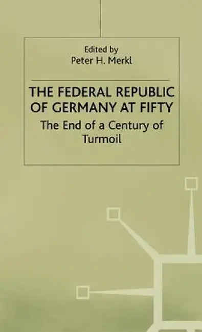 The Federal Republic of Germany at Fifty: At the End of a Century of Turmoil by Peter H. Merkl