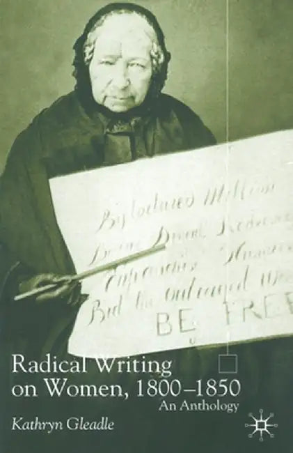 Radical Writing on Women, 1800-1850: An Anthology by K. Gleadle