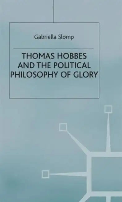 Thomas Hobbes and the Political Philosophy of Glory by G. Slomp