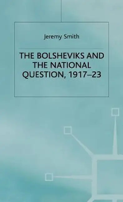 The Bolsheviks and the National Question, 1917-23 by J. Smith