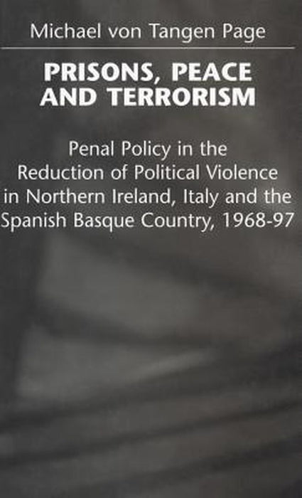 Prisons, Peace and Terrorism: Penal Policy in the Reduction of Political Violence in Northern Ireland, Italy and the Spanish Basque Country, 1968-97 by M. Page