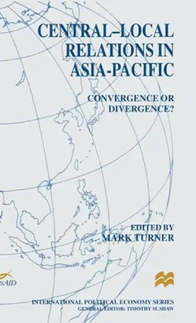 Central-Local Relations in Asia-Pacific: Convergence or Divergence? by Mark Turner
