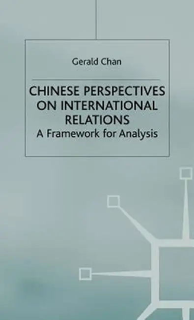 Chinese Perspectives on International Relations: A Framework for Analysis by G. Chan