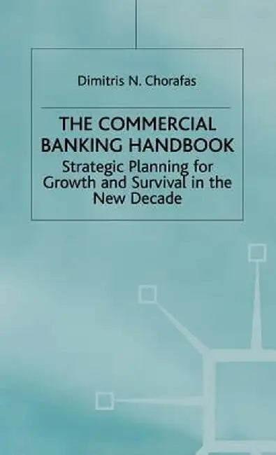 Handbook of Commercial Banking: Strategic Planning for Growth and Survival in the New Decade by D. Chorafas