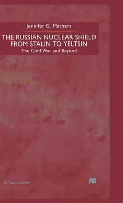 The Russian Nuclear Shield from Stalin to Yeltsin by J. Mathers