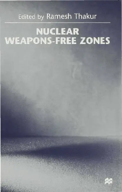 Nuclear Weapons Free Zones by Ramesh Thakur