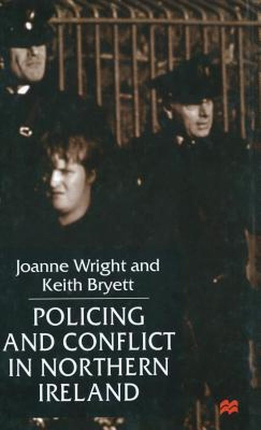 Policing And Conflict In Northern Ireland by Joanne Wright, Keith Bryett