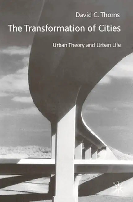 The Transformation of Cities: Urban Theory and Urban Cities by David C. Thorns