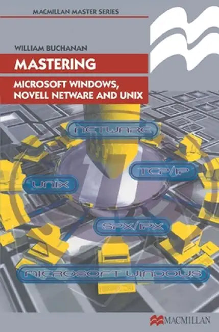 Mastering Microsoft Windows, Novell NetWare and Unix by William J. Buchanan