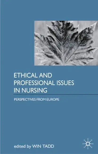 Ethical and Professional Issues in Nursing: Perspectives from Europe by Win Tadd