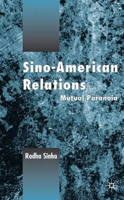 Sino-American Relations: Mutual Paranoia by R. Sinha