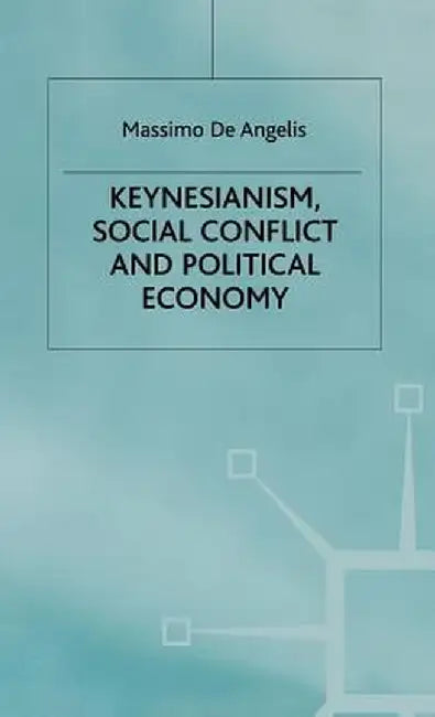 Keynesianism, Social Conflict and Political Economy by Kenneth A. Loparo