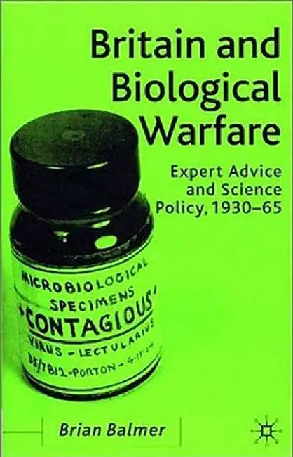 Britain and Biological Warfare: Expert Advice and Science Policy, 1930-65 by B. Balmer