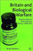 Britain and Biological Warfare: Expert Advice and Science Policy, 1930-65 by B. Balmer