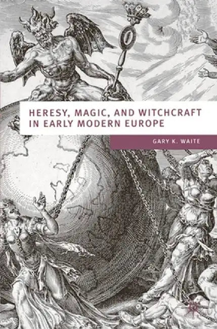Heresy, Magic and Witchcraft in Early Modern Europe by Gary K. Waite