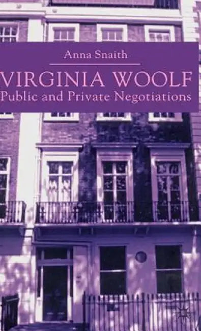 Virginia Woolf: Public and Private Negotiations by A. Snaith