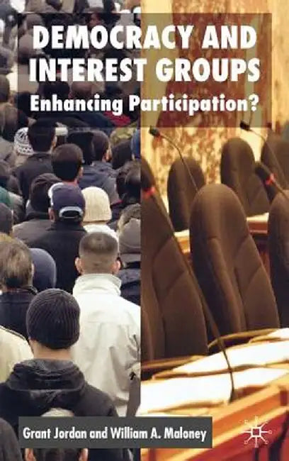 Democracy and Interest Groups: Enhancing Participation? by G. Jordan