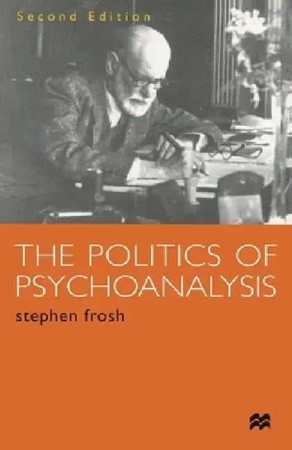 The Politics of Psychoanalysis: An Introduction to Freudian and Post-Freudian Theory by Stephen Frosh