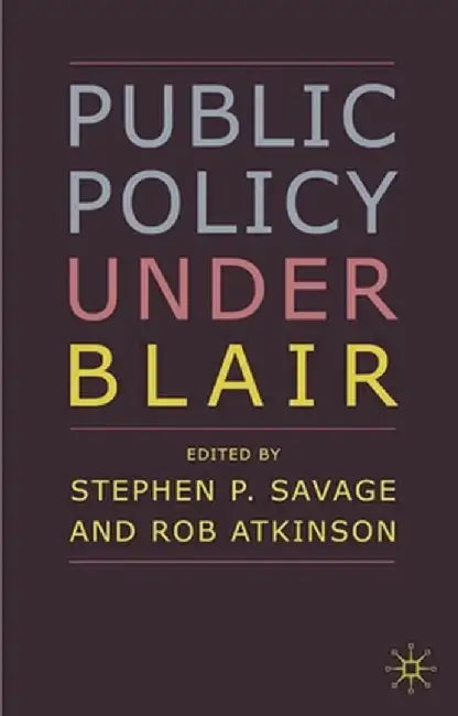 Public Policy Under Blair by Stephen P. Savage