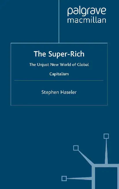 The Super-Rich: The Unjust New World of Global Capitalism by S. Haseler