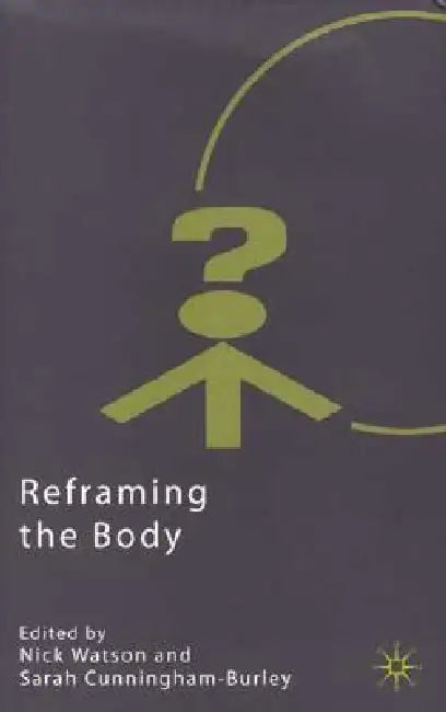 Reframing the Body by N. Watson, S. Cunningham-Burley