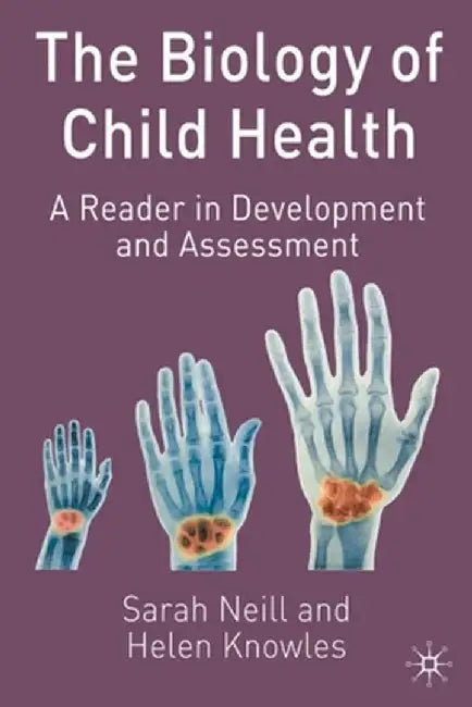 The Biology of Child Health: A Reader in Development and Assessment by Sarah Neill