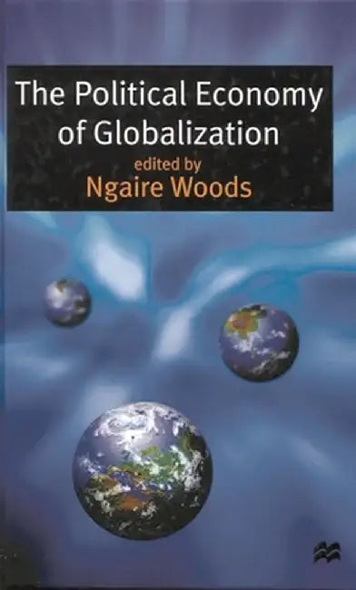 The Political Economy of Globalization by Ngaire Woods