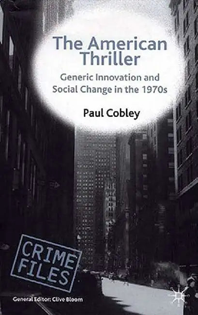 The American Thriller: Generic Innovation and Social Change in the 1970s by P. Cobley
