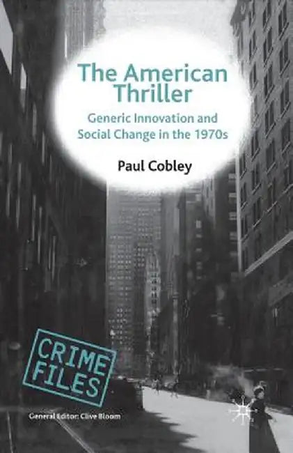 The American Thriller: Generic Innovation and Social Change in the 1970s by P. Cobley