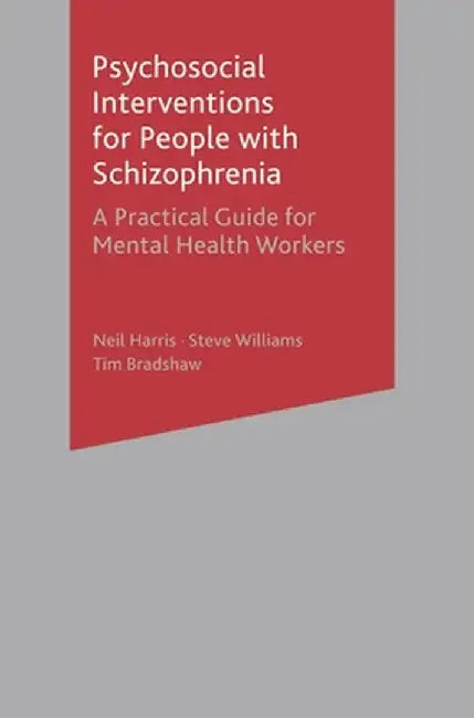 Psychosocial Interventions for People with Schizophrenia: A Practical Guide for Mental Health Workers by Neil Harris