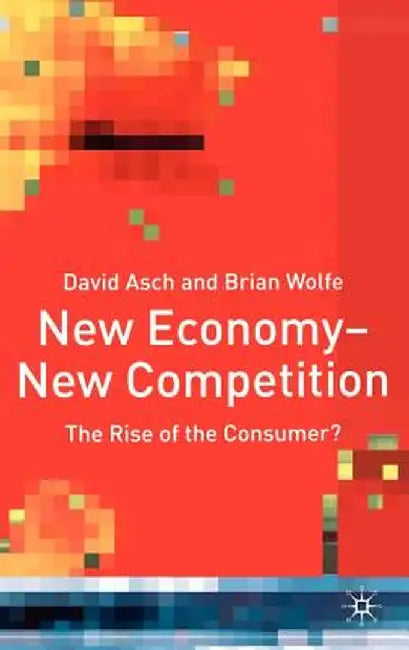 New Economy - New Competition: The Rise of the Consumer? by D. Asch