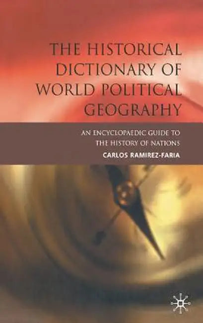 The Historical Dictionary of World Political Geography by C. Ramirez-Faria