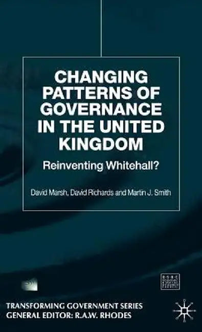 Changing Patterns of Government: Reinventing Whitehall? by D. Marsh