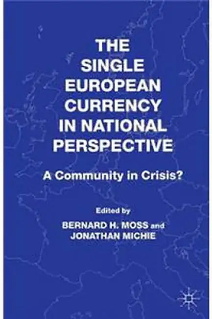 The Single European Currency In National Perspective: A Community in Crisis? by Bernard H. Moss, Jonathan Michie