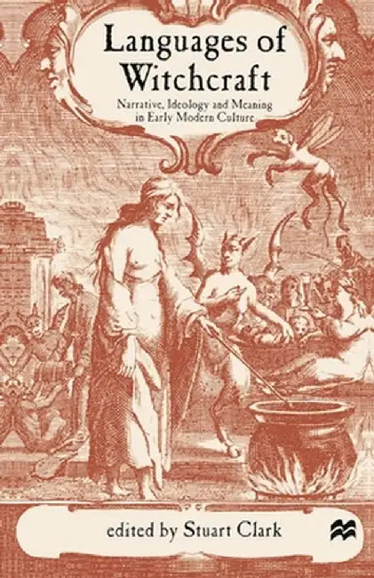 Languages of Witchcraft: Narrative, Ideology and Meaning in Early Modern Culture by Stuart Clark