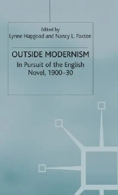 Outside Modernism: In Pursuit of the English Novel, 1900-30 by L. Hapgood, N. Paxton