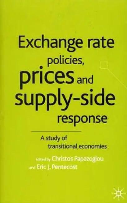 Exchange Rate Policies, Prices and Supply-Side Response: A Study of Transitional Economies by Christos Papazoglou