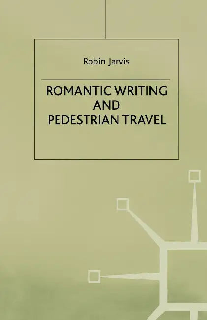 Romantic Writing and Pedestrian Travel by R. Jarvis