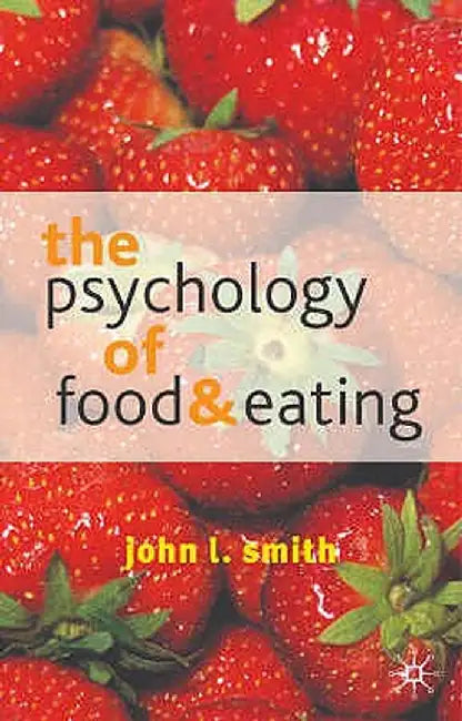 The Psychology of Food and Eating: A Fresh Approach to Theory and Method by John L. Smith