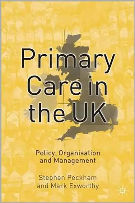 Primary Care In The Uk: Policy, Organisation and Management by Stephen Peckham, Mark Exworthy