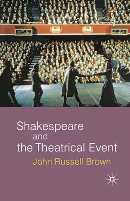 Shakespeare and the Theatrical Event by John Russell Brown