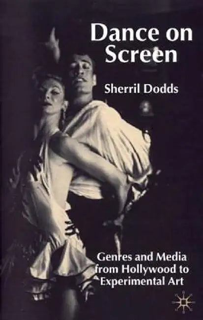 Dance on Screen: Genres and Media from Hollywood to Experimental Art by S. Dodds